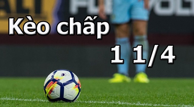 Kèo chấp 1 1/4 là gì? Cách đọc và kinh nghiệm chiến thắng đến 99%